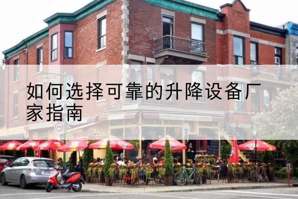 建平电动升降机厂家-如何选择可靠的升降设备厂家指南