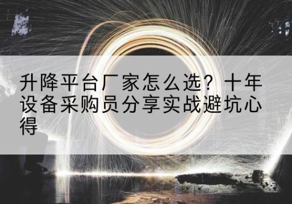 建平升降平台厂家-怎么选？十年设备采购员分享实战避坑心得