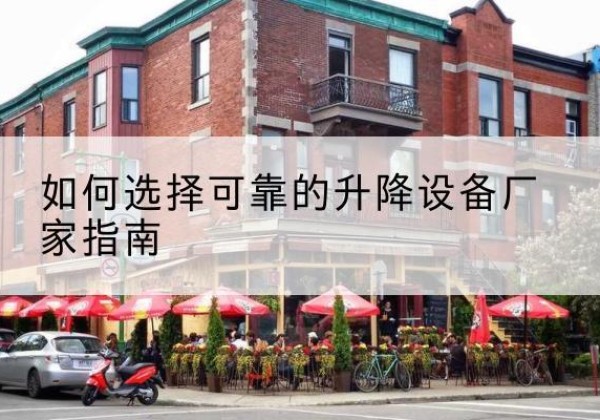 建平电动升降机厂家-如何选择可靠的升降设备厂家指南